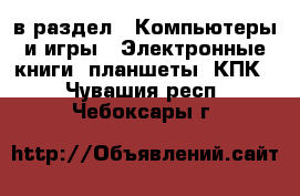  в раздел : Компьютеры и игры » Электронные книги, планшеты, КПК . Чувашия респ.,Чебоксары г.